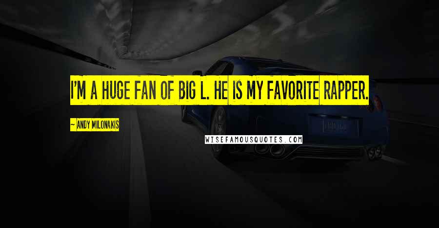 Andy Milonakis Quotes: I'm a huge fan of Big L. He is my favorite rapper.