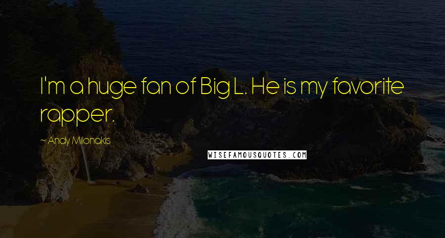 Andy Milonakis Quotes: I'm a huge fan of Big L. He is my favorite rapper.