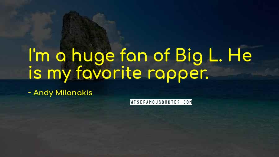 Andy Milonakis Quotes: I'm a huge fan of Big L. He is my favorite rapper.