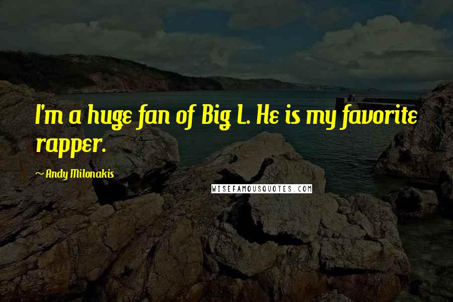 Andy Milonakis Quotes: I'm a huge fan of Big L. He is my favorite rapper.