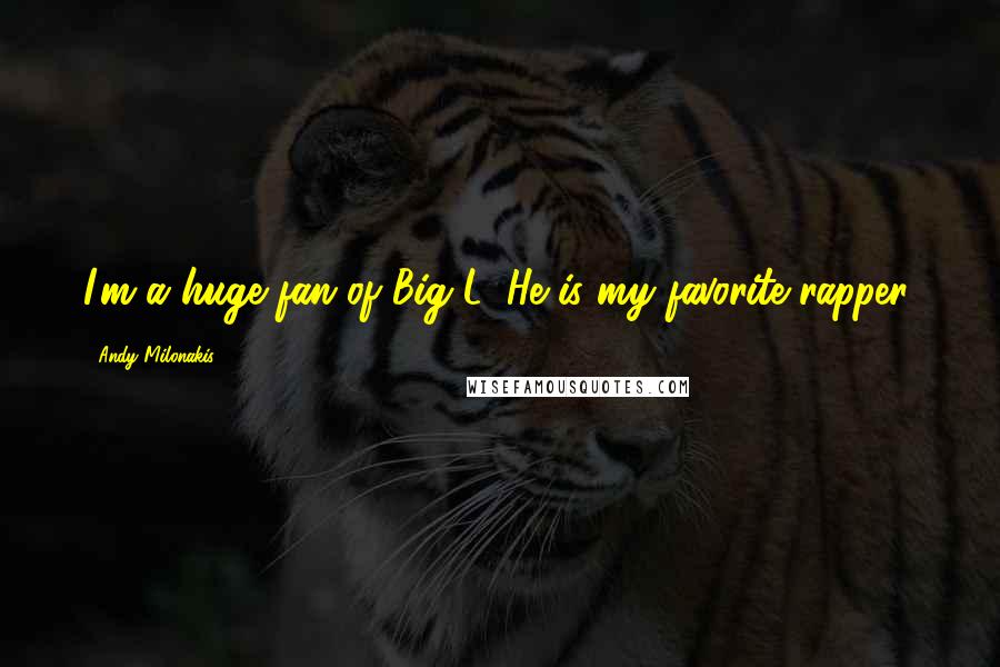 Andy Milonakis Quotes: I'm a huge fan of Big L. He is my favorite rapper.