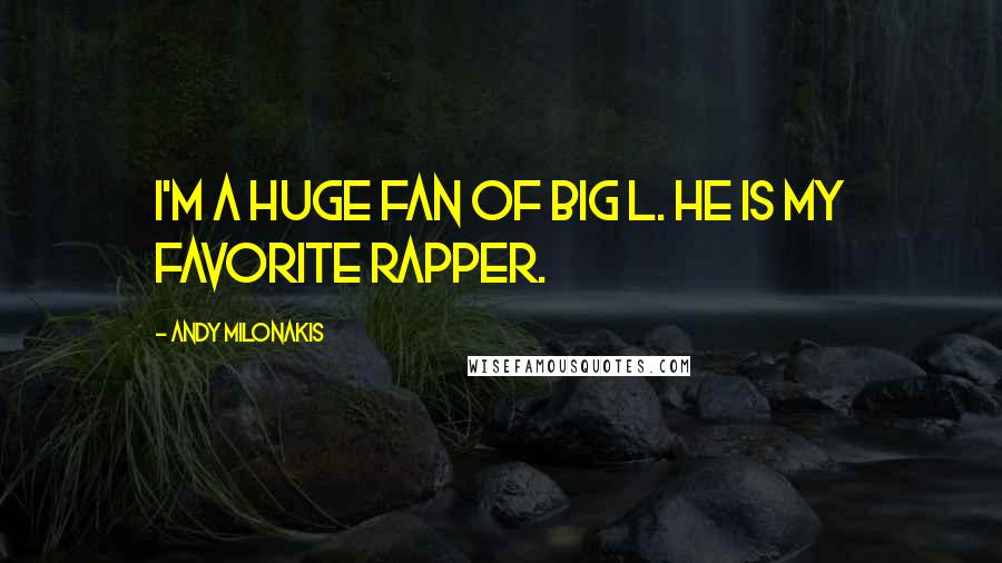 Andy Milonakis Quotes: I'm a huge fan of Big L. He is my favorite rapper.