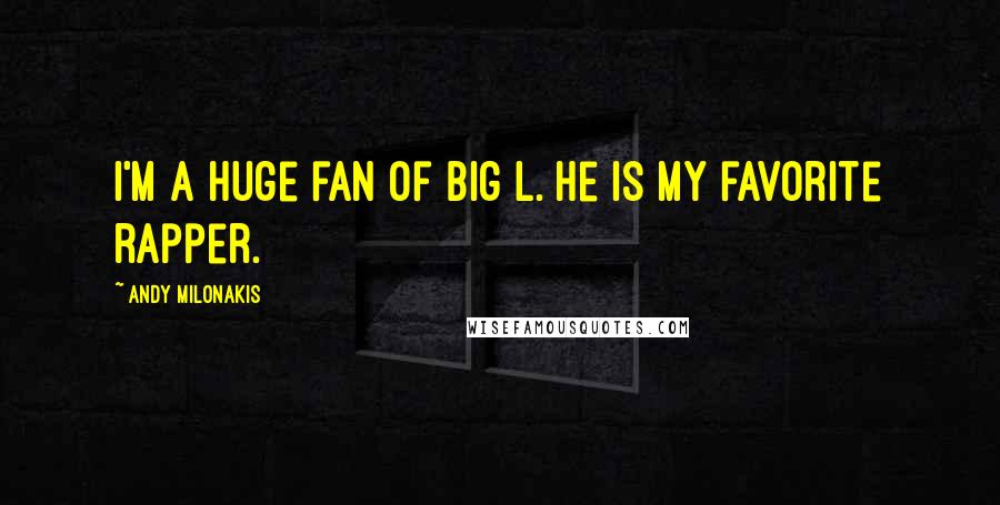 Andy Milonakis Quotes: I'm a huge fan of Big L. He is my favorite rapper.