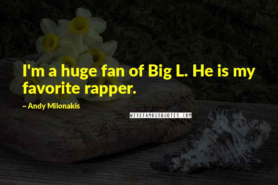 Andy Milonakis Quotes: I'm a huge fan of Big L. He is my favorite rapper.
