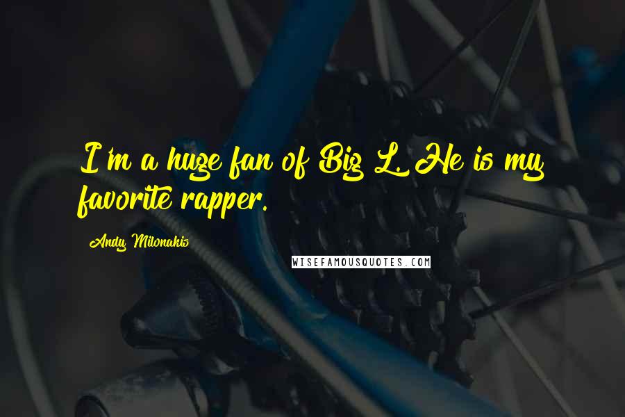 Andy Milonakis Quotes: I'm a huge fan of Big L. He is my favorite rapper.