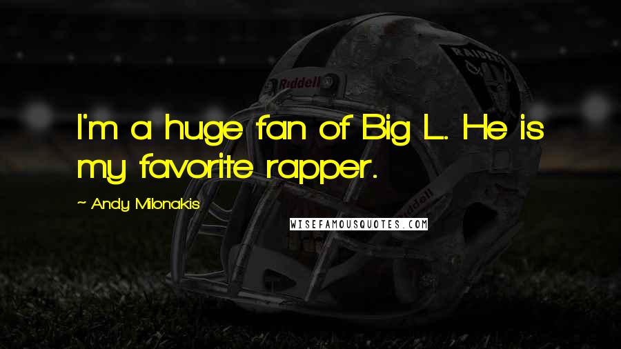 Andy Milonakis Quotes: I'm a huge fan of Big L. He is my favorite rapper.