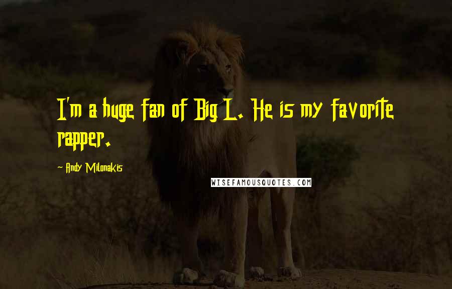 Andy Milonakis Quotes: I'm a huge fan of Big L. He is my favorite rapper.
