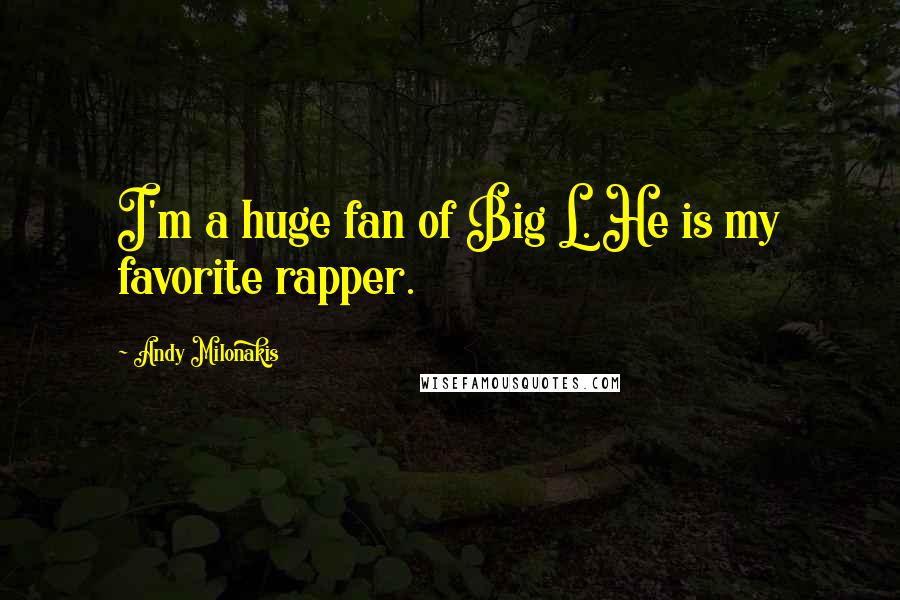 Andy Milonakis Quotes: I'm a huge fan of Big L. He is my favorite rapper.