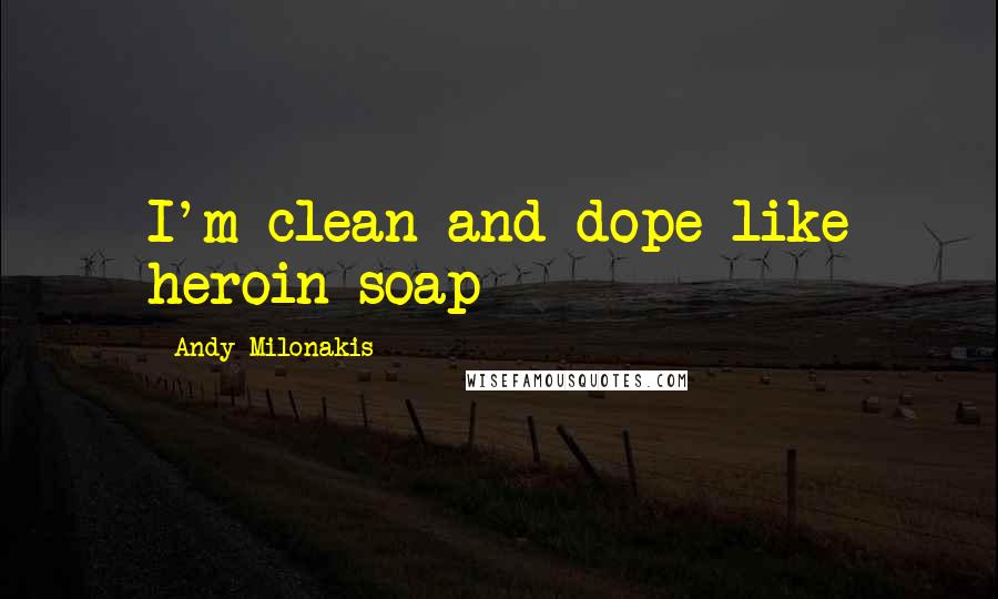 Andy Milonakis Quotes: I'm clean and dope like heroin soap