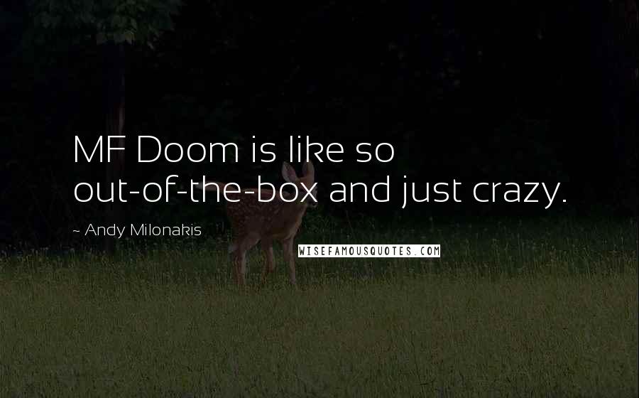 Andy Milonakis Quotes: MF Doom is like so out-of-the-box and just crazy.