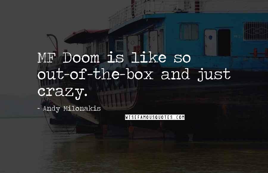 Andy Milonakis Quotes: MF Doom is like so out-of-the-box and just crazy.
