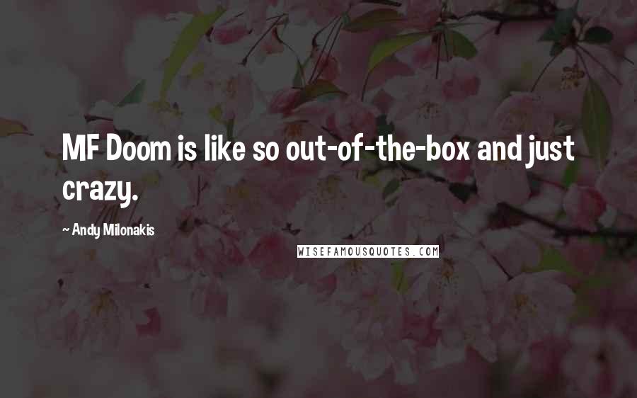 Andy Milonakis Quotes: MF Doom is like so out-of-the-box and just crazy.