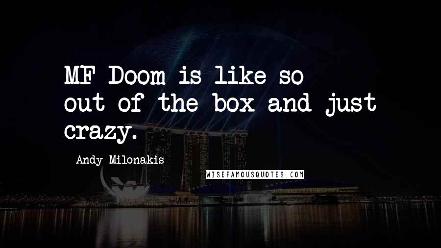 Andy Milonakis Quotes: MF Doom is like so out-of-the-box and just crazy.