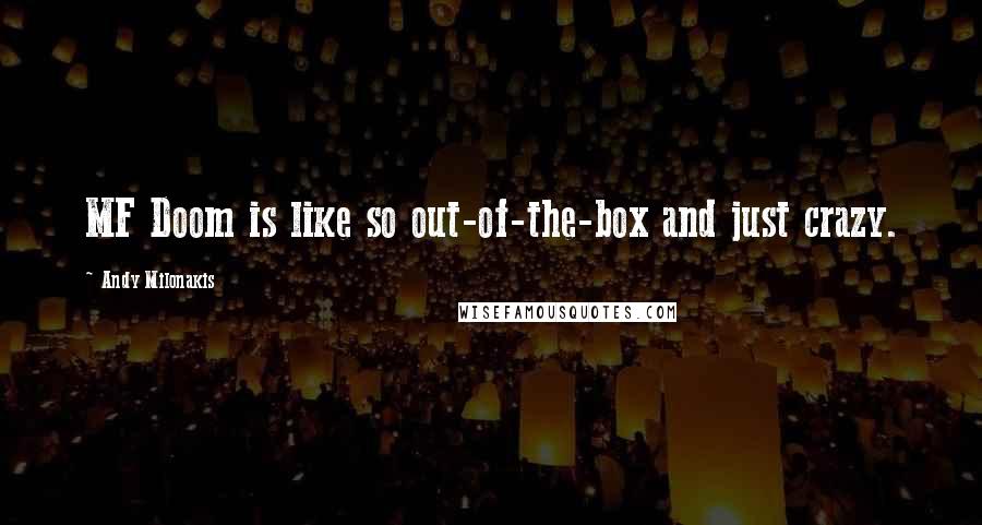 Andy Milonakis Quotes: MF Doom is like so out-of-the-box and just crazy.