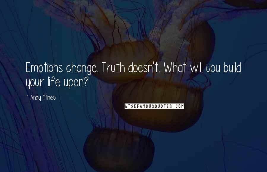 Andy Mineo Quotes: Emotions change. Truth doesn't. What will you build your life upon?