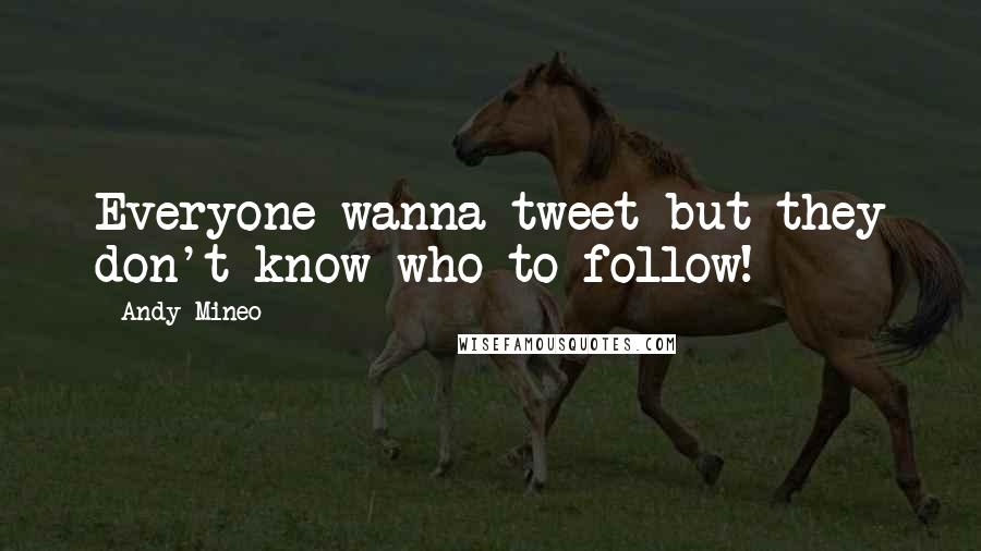 Andy Mineo Quotes: Everyone wanna tweet but they don't know who to follow!