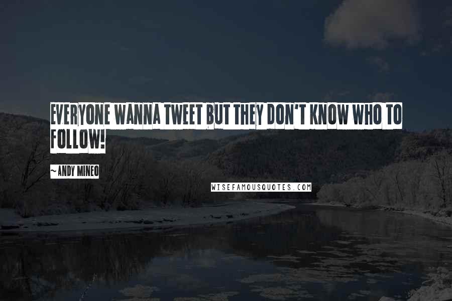 Andy Mineo Quotes: Everyone wanna tweet but they don't know who to follow!