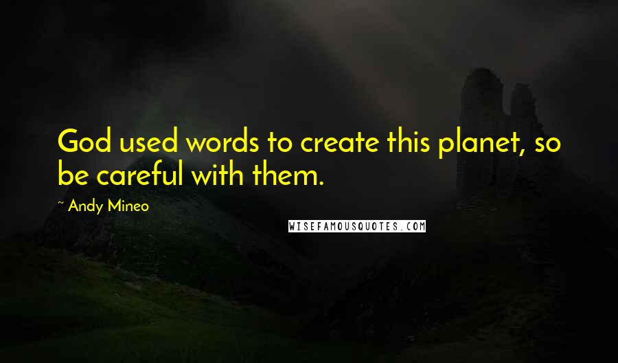 Andy Mineo Quotes: God used words to create this planet, so be careful with them.