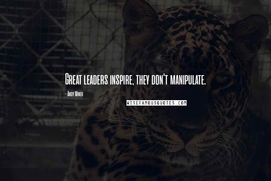 Andy Mineo Quotes: Great leaders inspire, they don't manipulate.