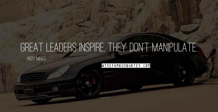 Andy Mineo Quotes: Great leaders inspire, they don't manipulate.