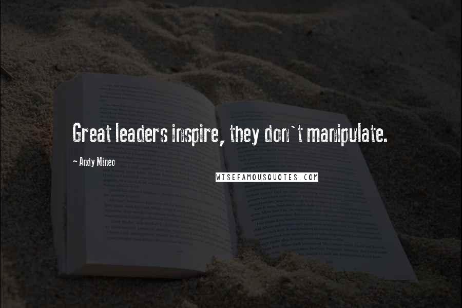 Andy Mineo Quotes: Great leaders inspire, they don't manipulate.