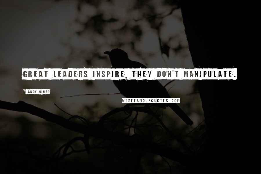 Andy Mineo Quotes: Great leaders inspire, they don't manipulate.