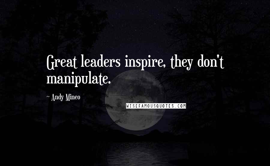 Andy Mineo Quotes: Great leaders inspire, they don't manipulate.