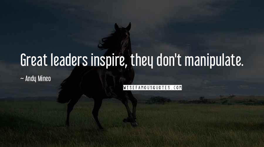 Andy Mineo Quotes: Great leaders inspire, they don't manipulate.