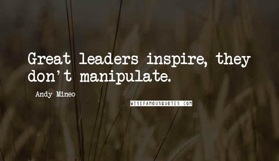 Andy Mineo Quotes: Great leaders inspire, they don't manipulate.