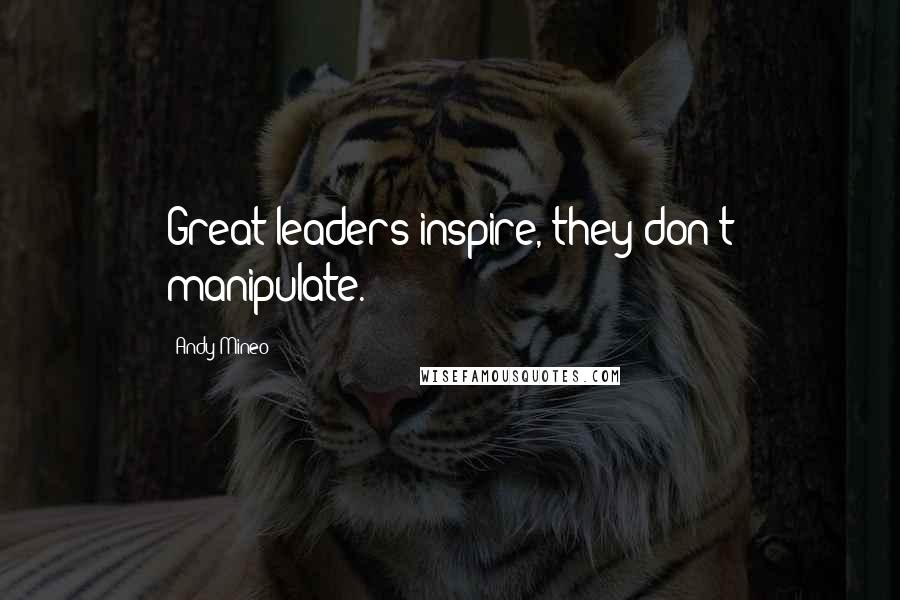 Andy Mineo Quotes: Great leaders inspire, they don't manipulate.