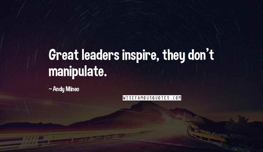 Andy Mineo Quotes: Great leaders inspire, they don't manipulate.