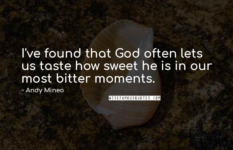 Andy Mineo Quotes: I've found that God often lets us taste how sweet he is in our most bitter moments.