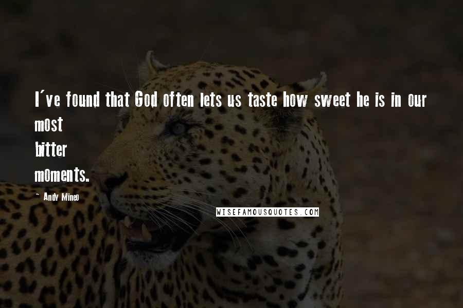 Andy Mineo Quotes: I've found that God often lets us taste how sweet he is in our most bitter moments.