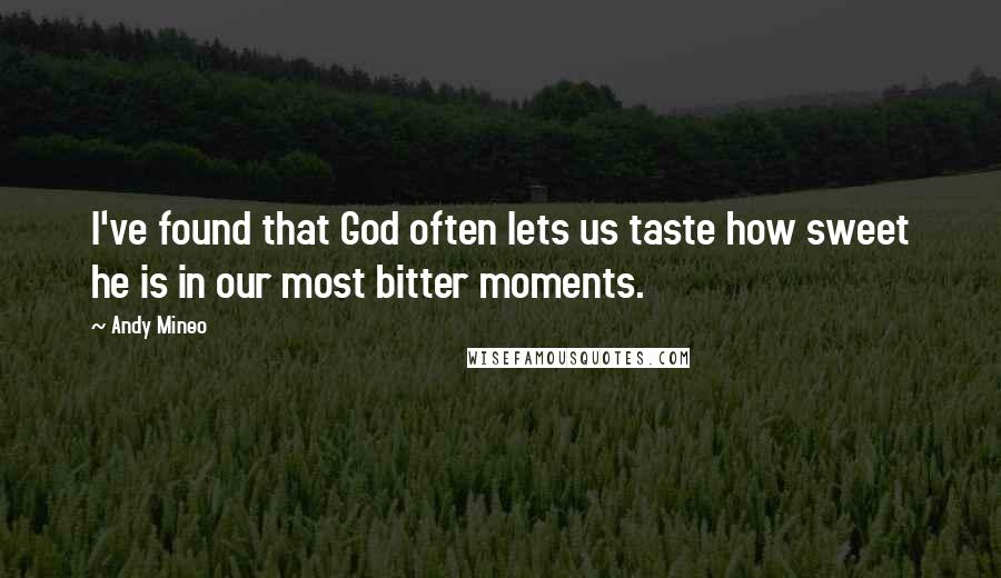 Andy Mineo Quotes: I've found that God often lets us taste how sweet he is in our most bitter moments.