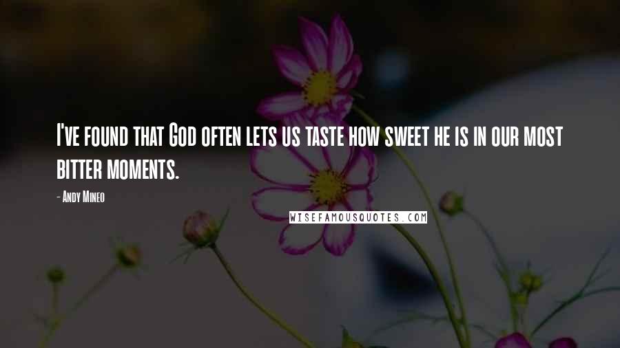 Andy Mineo Quotes: I've found that God often lets us taste how sweet he is in our most bitter moments.