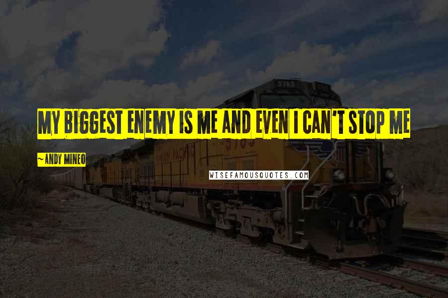 Andy Mineo Quotes: My biggest enemy is me and even I can't stop me