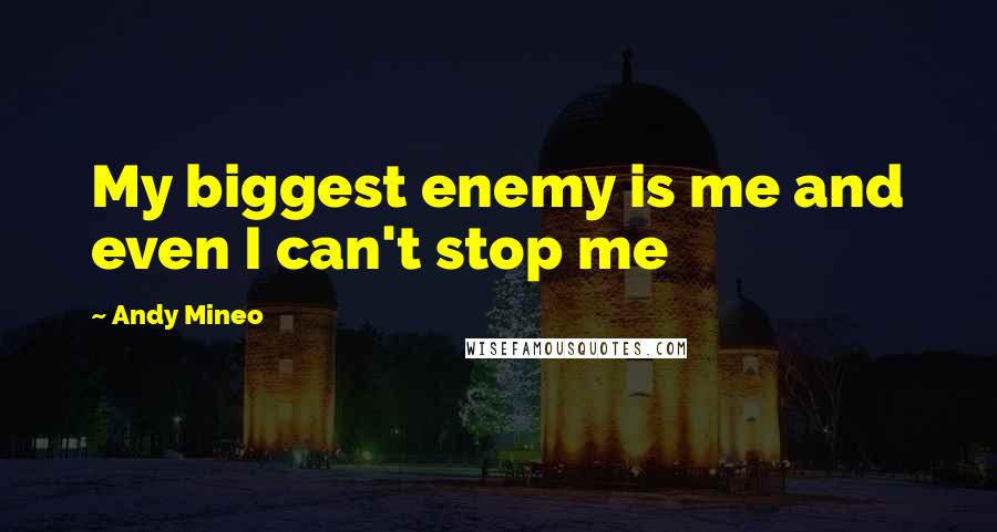 Andy Mineo Quotes: My biggest enemy is me and even I can't stop me