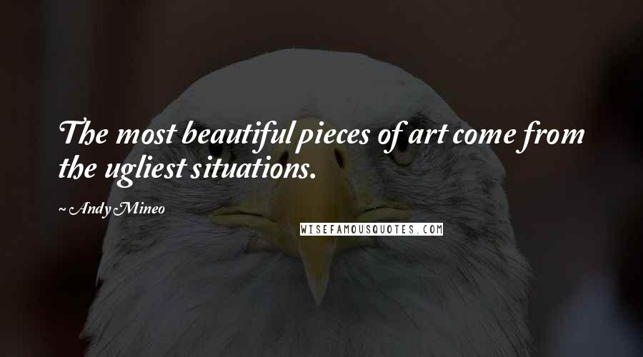 Andy Mineo Quotes: The most beautiful pieces of art come from the ugliest situations.