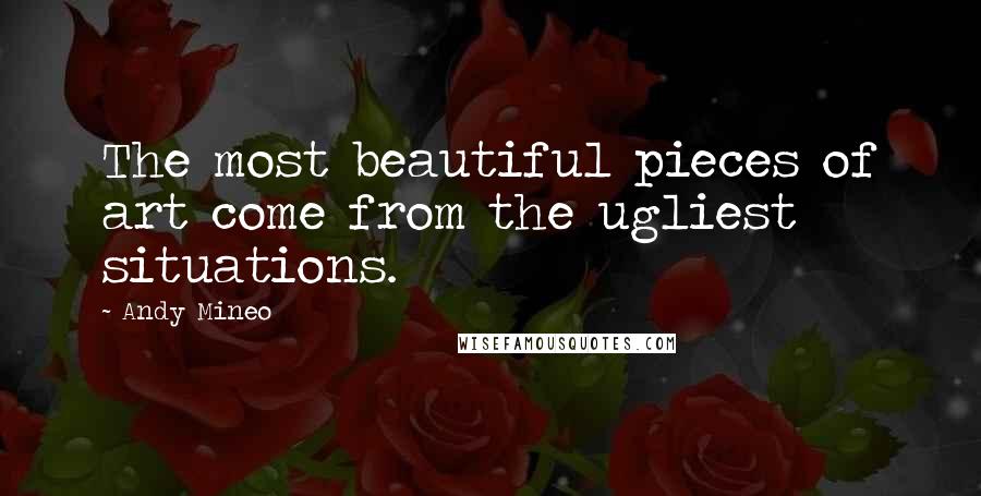 Andy Mineo Quotes: The most beautiful pieces of art come from the ugliest situations.