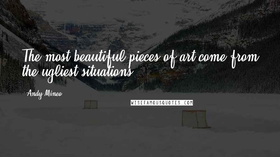 Andy Mineo Quotes: The most beautiful pieces of art come from the ugliest situations.