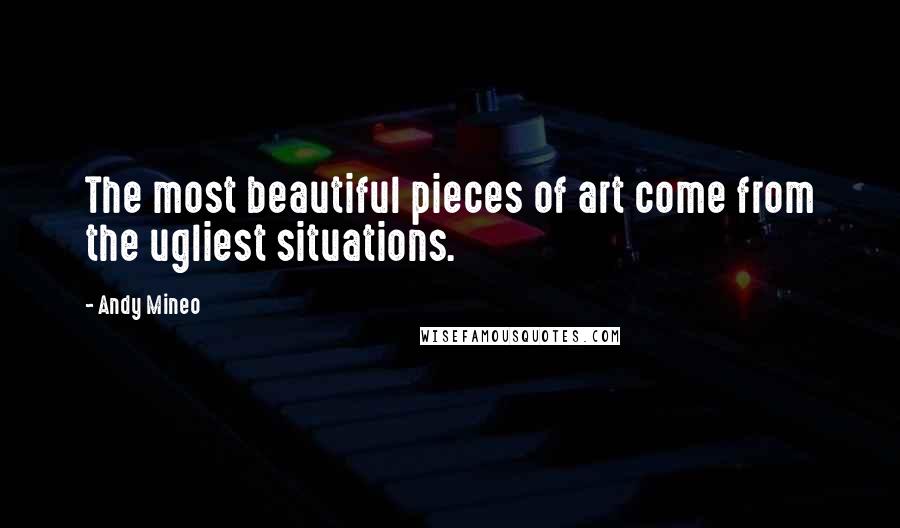 Andy Mineo Quotes: The most beautiful pieces of art come from the ugliest situations.