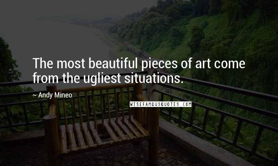 Andy Mineo Quotes: The most beautiful pieces of art come from the ugliest situations.