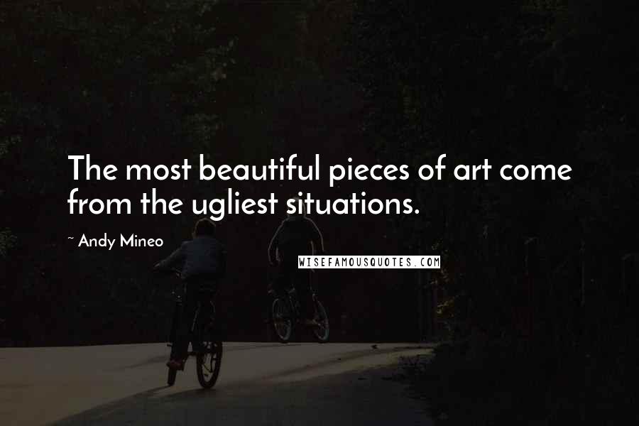 Andy Mineo Quotes: The most beautiful pieces of art come from the ugliest situations.
