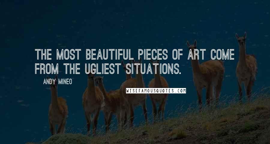 Andy Mineo Quotes: The most beautiful pieces of art come from the ugliest situations.
