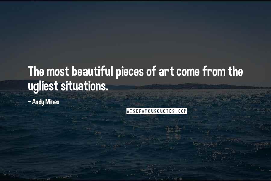 Andy Mineo Quotes: The most beautiful pieces of art come from the ugliest situations.