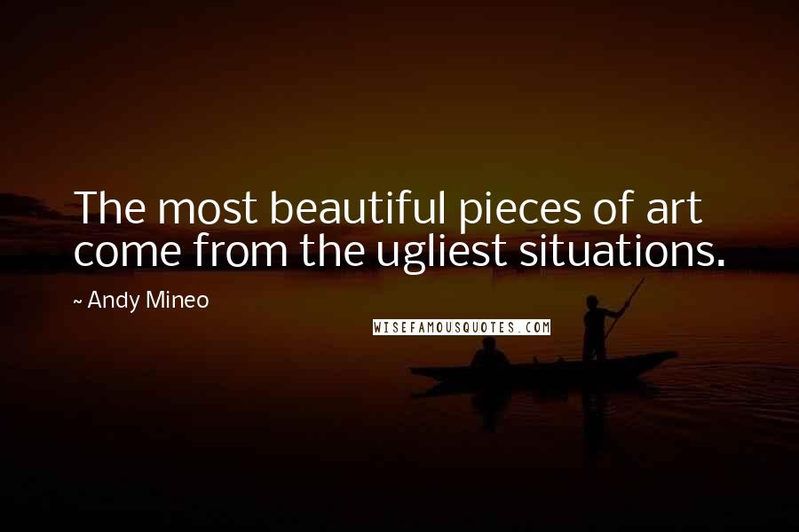Andy Mineo Quotes: The most beautiful pieces of art come from the ugliest situations.