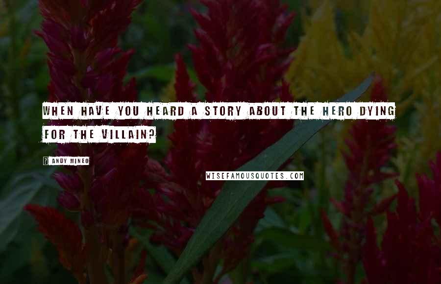 Andy Mineo Quotes: When have you heard a story about the hero dying for the villain?