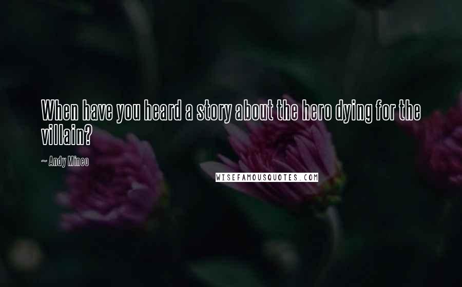 Andy Mineo Quotes: When have you heard a story about the hero dying for the villain?