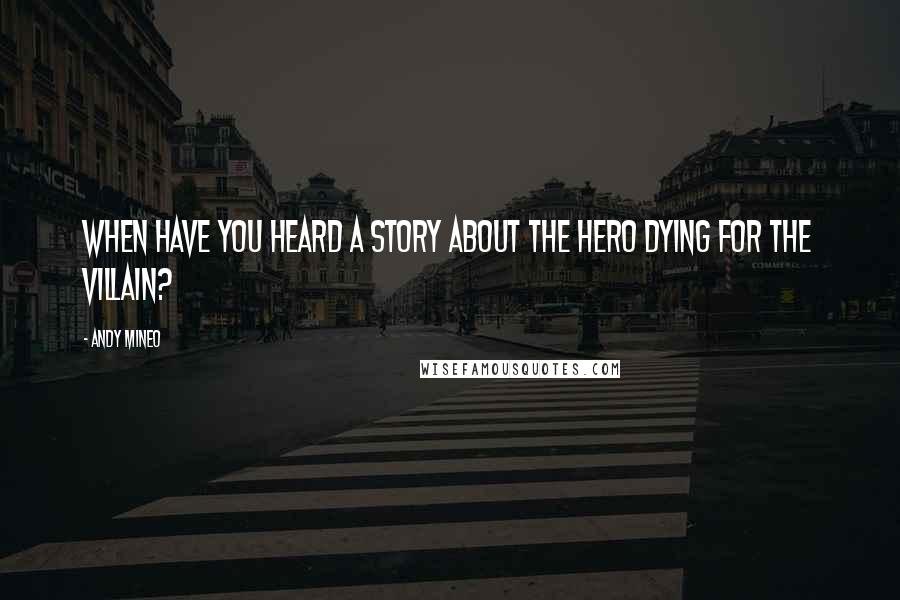 Andy Mineo Quotes: When have you heard a story about the hero dying for the villain?
