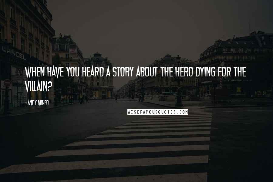 Andy Mineo Quotes: When have you heard a story about the hero dying for the villain?